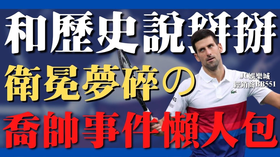 【諾瓦克·喬科維奇Novak Djokovic】和歷史說掰掰，喬帥事件懶人包！